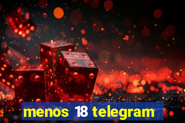 menos 18 telegram